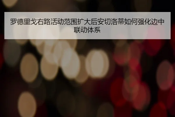 罗德里戈右路活动范围扩大后安切洛蒂如何强化边中联动体系